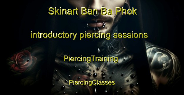 Skinart Ban Ba Phok introductory piercing sessions | #PiercingTraining #PiercingClasses #SkinartTraining-Thailand