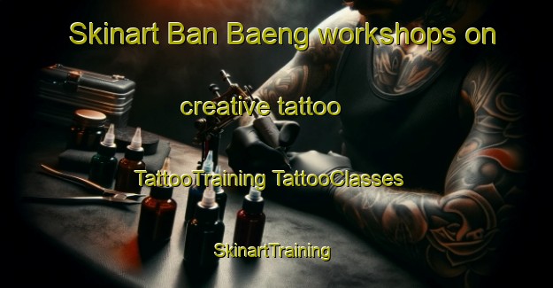 Skinart Ban Baeng workshops on creative tattoo | #TattooTraining #TattooClasses #SkinartTraining-Thailand