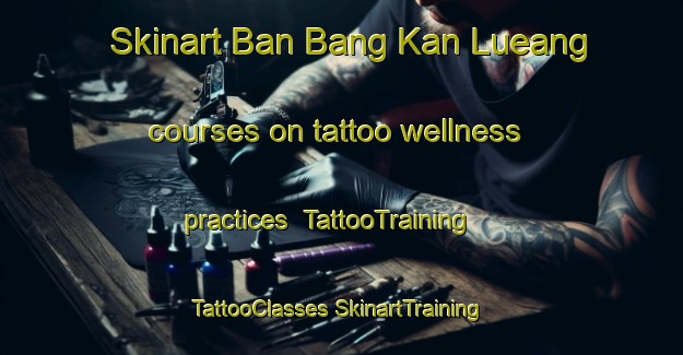 Skinart Ban Bang Kan Lueang courses on tattoo wellness practices | #TattooTraining #TattooClasses #SkinartTraining-Thailand