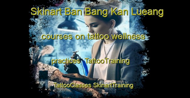 Skinart Ban Bang Kan Lueang courses on tattoo wellness practices | #TattooTraining #TattooClasses #SkinartTraining-Thailand