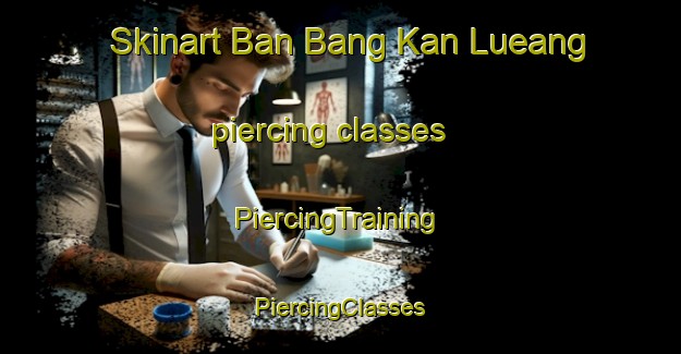 Skinart Ban Bang Kan Lueang piercing classes | #PiercingTraining #PiercingClasses #SkinartTraining-Thailand