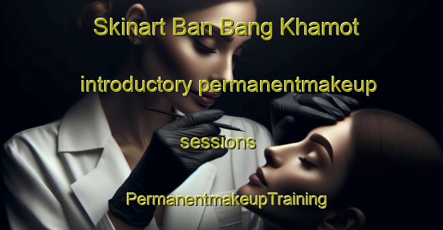 Skinart Ban Bang Khamot introductory permanentmakeup sessions | PermanentmakeupTraining | PermanentmakeupClasses | SkinartTraining-Thailand