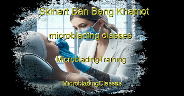 Skinart Ban Bang Khamot microblading classes | #MicrobladingTraining #MicrobladingClasses #SkinartTraining-Thailand