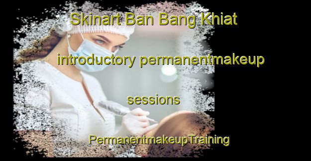 Skinart Ban Bang Khiat introductory permanentmakeup sessions | PermanentmakeupTraining | PermanentmakeupClasses | SkinartTraining-Thailand