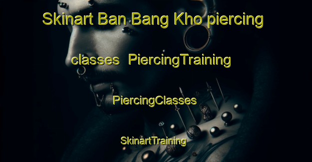 Skinart Ban Bang Kho piercing classes | #PiercingTraining #PiercingClasses #SkinartTraining-Thailand