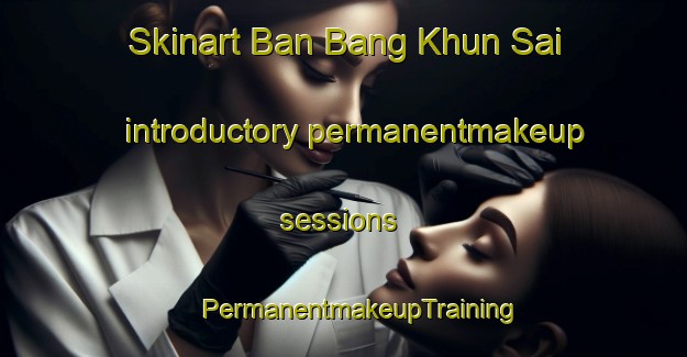 Skinart Ban Bang Khun Sai introductory permanentmakeup sessions | #PermanentmakeupTraining #PermanentmakeupClasses #SkinartTraining-Thailand