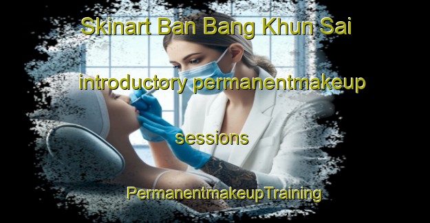 Skinart Ban Bang Khun Sai introductory permanentmakeup sessions | #PermanentmakeupTraining #PermanentmakeupClasses #SkinartTraining-Thailand