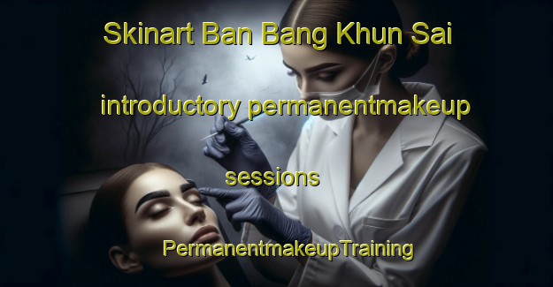 Skinart Ban Bang Khun Sai introductory permanentmakeup sessions | #PermanentmakeupTraining #PermanentmakeupClasses #SkinartTraining-Thailand