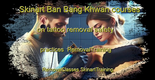 Skinart Ban Bang Khwan courses on tattoo removal safety practices | #RemovalTraining #RemovalClasses #SkinartTraining-Thailand