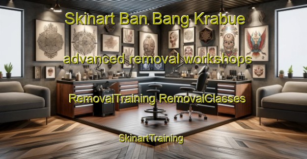 Skinart Ban Bang Krabue advanced removal workshops | #RemovalTraining #RemovalClasses #SkinartTraining-Thailand