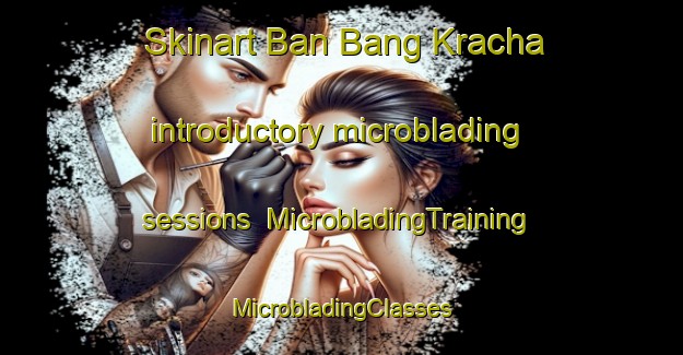 Skinart Ban Bang Kracha introductory microblading sessions | #MicrobladingTraining #MicrobladingClasses #SkinartTraining-Thailand