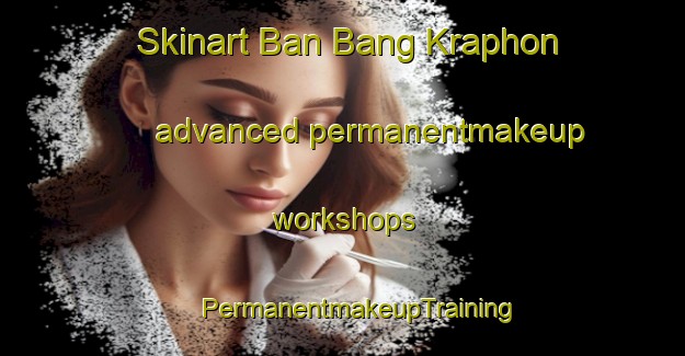 Skinart Ban Bang Kraphon advanced permanentmakeup workshops | #PermanentmakeupTraining #PermanentmakeupClasses #SkinartTraining-Thailand