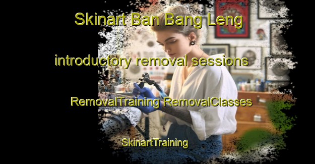 Skinart Ban Bang Leng introductory removal sessions | #RemovalTraining #RemovalClasses #SkinartTraining-Thailand