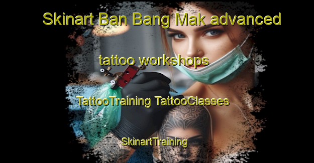 Skinart Ban Bang Mak advanced tattoo workshops | #TattooTraining #TattooClasses #SkinartTraining-Thailand