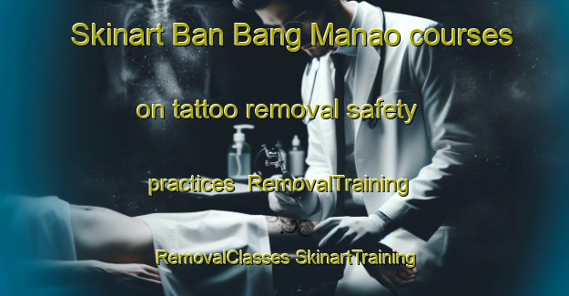 Skinart Ban Bang Manao courses on tattoo removal safety practices | #RemovalTraining #RemovalClasses #SkinartTraining-Thailand