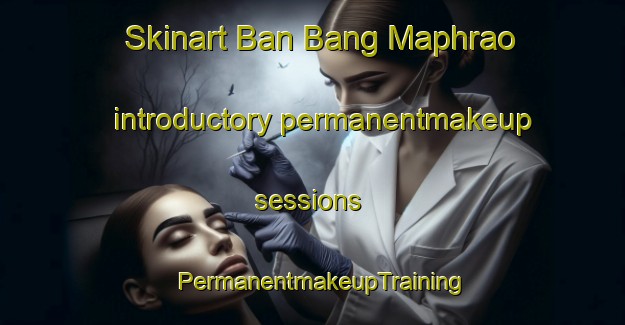 Skinart Ban Bang Maphrao introductory permanentmakeup sessions | PermanentmakeupTraining | PermanentmakeupClasses | SkinartTraining-Thailand