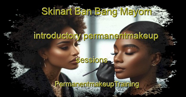 Skinart Ban Bang Mayom introductory permanentmakeup sessions | #PermanentmakeupTraining #PermanentmakeupClasses #SkinartTraining-Thailand