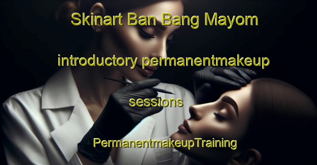 Skinart Ban Bang Mayom introductory permanentmakeup sessions | #PermanentmakeupTraining #PermanentmakeupClasses #SkinartTraining-Thailand