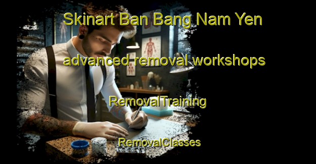 Skinart Ban Bang Nam Yen advanced removal workshops | RemovalTraining | RemovalClasses | SkinartTraining-Thailand