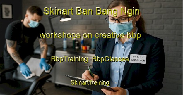 Skinart Ban Bang Ngin workshops on creative bbp | BbpTraining | BbpClasses | SkinartTraining-Thailand