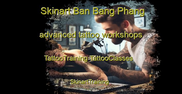 Skinart Ban Bang Phang advanced tattoo workshops | #TattooTraining #TattooClasses #SkinartTraining-Thailand