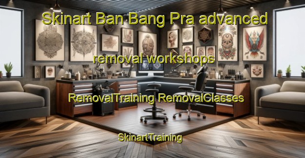 Skinart Ban Bang Pra advanced removal workshops | #RemovalTraining #RemovalClasses #SkinartTraining-Thailand