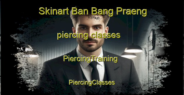 Skinart Ban Bang Praeng piercing classes | #PiercingTraining #PiercingClasses #SkinartTraining-Thailand