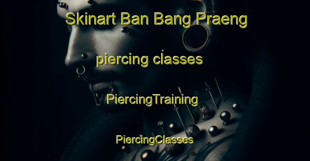 Skinart Ban Bang Praeng piercing classes | #PiercingTraining #PiercingClasses #SkinartTraining-Thailand