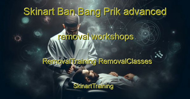 Skinart Ban Bang Prik advanced removal workshops | #RemovalTraining #RemovalClasses #SkinartTraining-Thailand