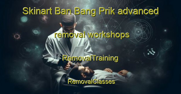 Skinart Ban Bang Prik advanced removal workshops | RemovalTraining | RemovalClasses | SkinartTraining-Thailand