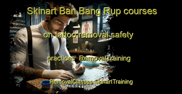 Skinart Ban Bang Rup courses on tattoo removal safety practices | #RemovalTraining #RemovalClasses #SkinartTraining-Thailand