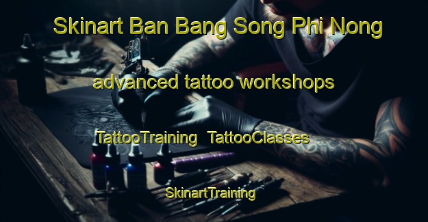 Skinart Ban Bang Song Phi Nong advanced tattoo workshops | TattooTraining | TattooClasses | SkinartTraining-Thailand