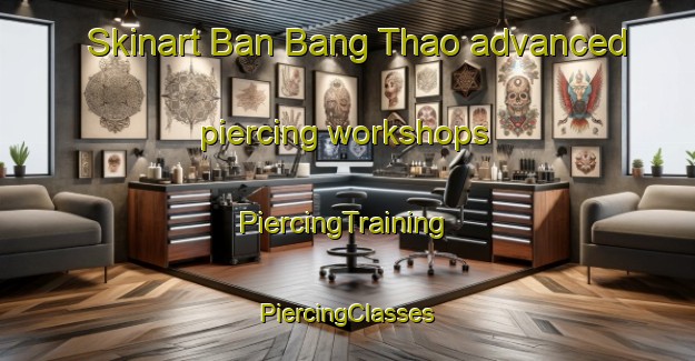 Skinart Ban Bang Thao advanced piercing workshops | #PiercingTraining #PiercingClasses #SkinartTraining-Thailand