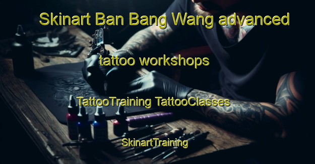 Skinart Ban Bang Wang advanced tattoo workshops | #TattooTraining #TattooClasses #SkinartTraining-Thailand