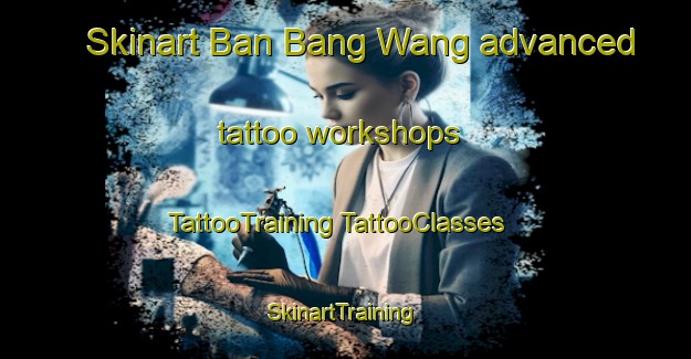 Skinart Ban Bang Wang advanced tattoo workshops | #TattooTraining #TattooClasses #SkinartTraining-Thailand