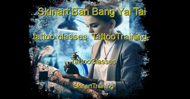 Skinart Ban Bang Yai Tai tattoo classes | TattooTraining | TattooClasses | SkinartTraining-Thailand