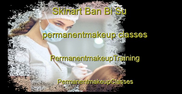 Skinart Ban Bi Su permanentmakeup classes | #PermanentmakeupTraining #PermanentmakeupClasses #SkinartTraining-Thailand