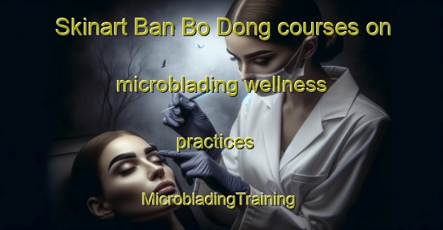 Skinart Ban Bo Dong courses on microblading wellness practices | #MicrobladingTraining #MicrobladingClasses #SkinartTraining-Thailand