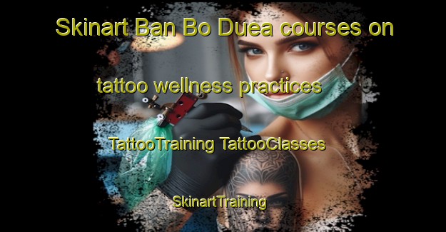 Skinart Ban Bo Duea courses on tattoo wellness practices | #TattooTraining #TattooClasses #SkinartTraining-Thailand