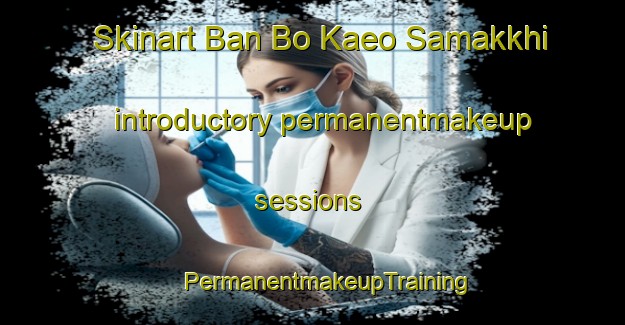 Skinart Ban Bo Kaeo Samakkhi introductory permanentmakeup sessions | #PermanentmakeupTraining #PermanentmakeupClasses #SkinartTraining-Thailand