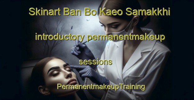 Skinart Ban Bo Kaeo Samakkhi introductory permanentmakeup sessions | #PermanentmakeupTraining #PermanentmakeupClasses #SkinartTraining-Thailand