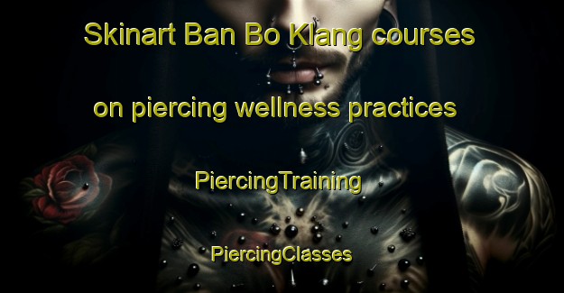 Skinart Ban Bo Klang courses on piercing wellness practices | #PiercingTraining #PiercingClasses #SkinartTraining-Thailand