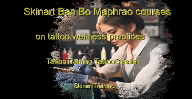 Skinart Ban Bo Maphrao courses on tattoo wellness practices | #TattooTraining #TattooClasses #SkinartTraining-Thailand