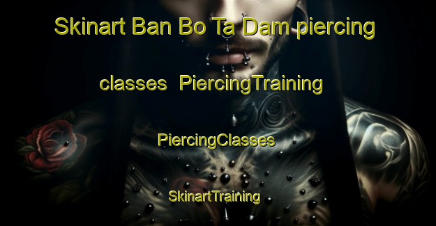 Skinart Ban Bo Ta Dam piercing classes | #PiercingTraining #PiercingClasses #SkinartTraining-Thailand