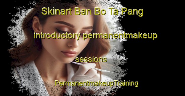 Skinart Ban Bo Ta Pang introductory permanentmakeup sessions | #PermanentmakeupTraining #PermanentmakeupClasses #SkinartTraining-Thailand