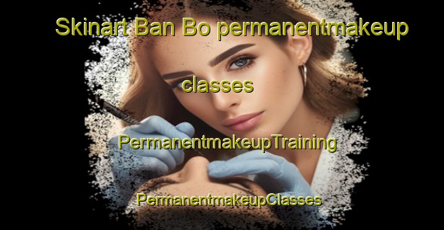 Skinart Ban Bo permanentmakeup classes | PermanentmakeupTraining | PermanentmakeupClasses | SkinartTraining-Thailand