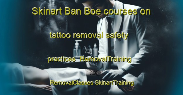 Skinart Ban Boe courses on tattoo removal safety practices | #RemovalTraining #RemovalClasses #SkinartTraining-Thailand