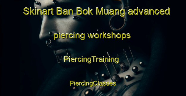 Skinart Ban Bok Muang advanced piercing workshops | #PiercingTraining #PiercingClasses #SkinartTraining-Thailand