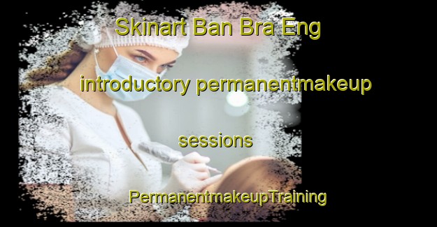 Skinart Ban Bra Eng introductory permanentmakeup sessions | #PermanentmakeupTraining #PermanentmakeupClasses #SkinartTraining-Thailand