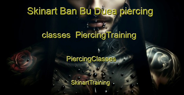 Skinart Ban Bu Duea piercing classes | #PiercingTraining #PiercingClasses #SkinartTraining-Thailand